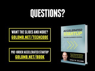 @VITALYG
WANTTHESLIDESANDMORE?
golomb.net/techcode
PRE-ORDERACCELERATEDSTARTUP
golomb.net/book
QUESTIONS?
 