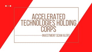 ACCELERATED
TECHNOLOGIES HOLDING
CORPS
INVESTMENT SCAM ALERT
----------------------------
 