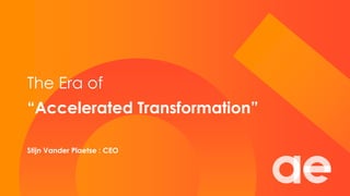 The Era of
“Accelerated Transformation”
Stijn Vander Plaetse : CEO
 