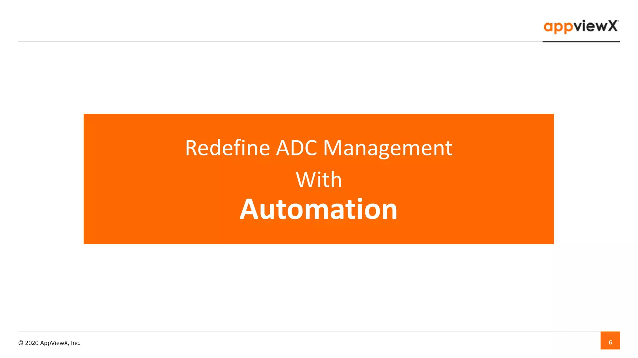 © 2020 AppViewX, Inc. 6
Redefine ADC Management
With
Automation
 