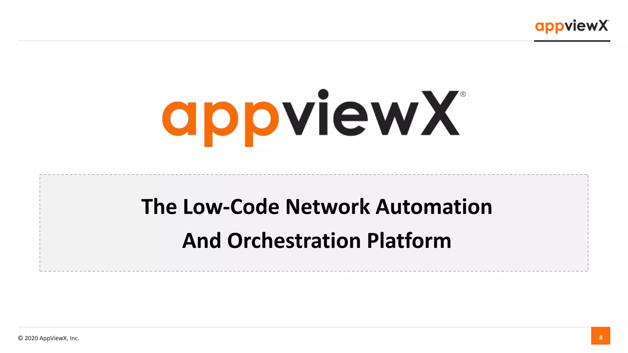 © 2020 AppViewX, Inc. 8
The Low-Code Network Automation
And Orchestration Platform
 