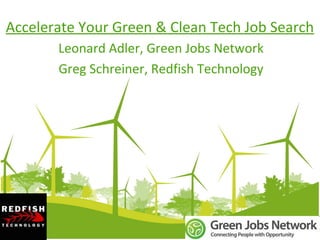 Accelerate Your Green & Clean Tech Job Search
       Leonard Adler, Green Jobs Network
       Greg Schreiner, Redfish Technology
 