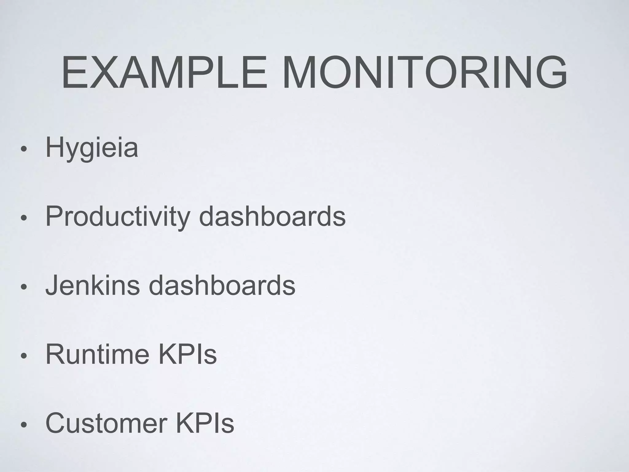 EXAMPLE MONITORING
• Hygieia
• Productivity dashboards
• Jenkins dashboards
• Runtime KPIs
• Customer KPIs
 