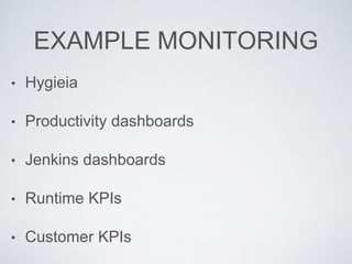 EXAMPLE MONITORING
• Hygieia
• Productivity dashboards
• Jenkins dashboards
• Runtime KPIs
• Customer KPIs
 