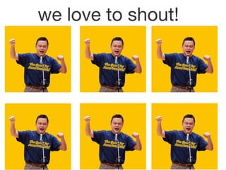 we love to shout!