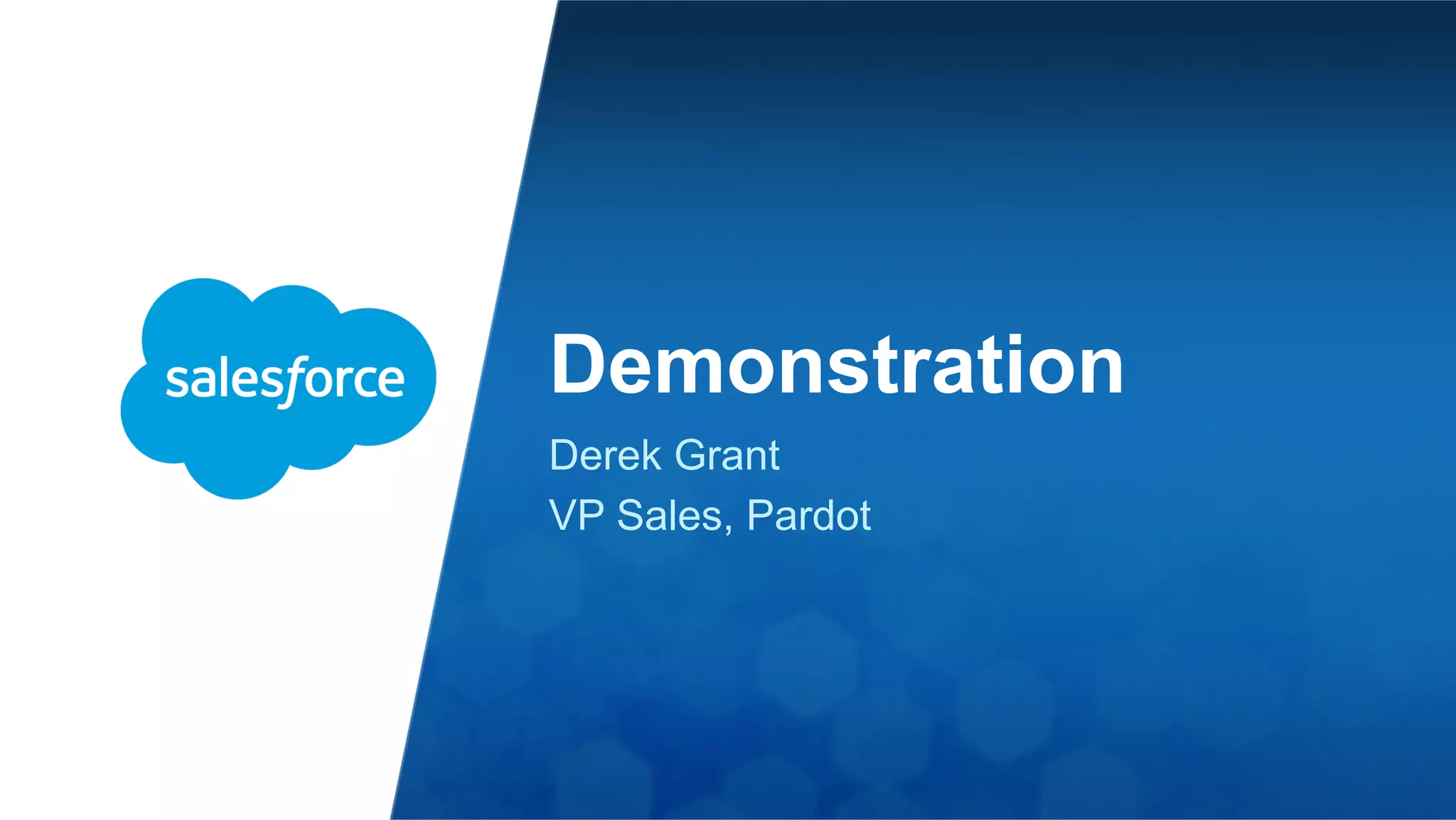 Demonstration 
Derek Grant 
VP Sales, Pardot 
 