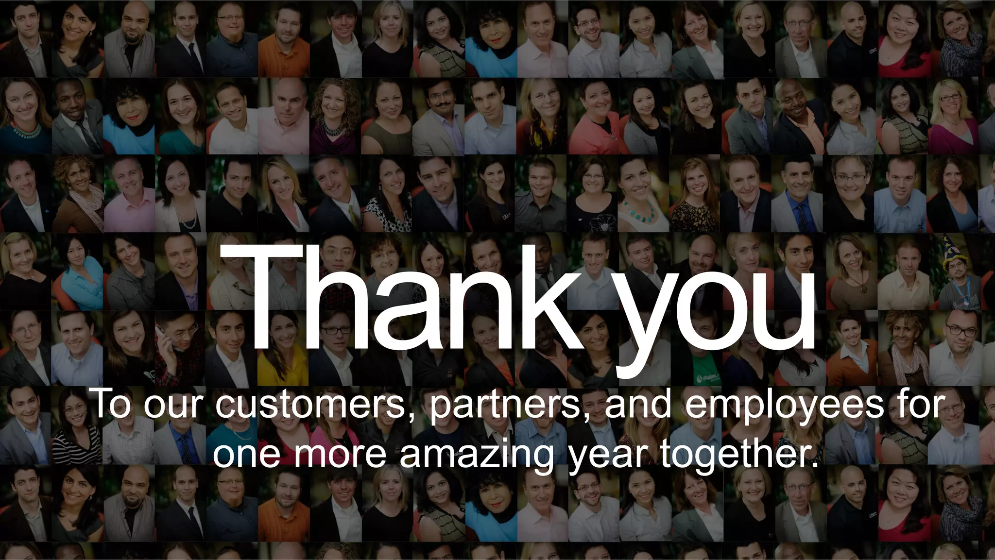 Thank you 
To our customers, partners, and employees for 
one more amazing year together. 
 