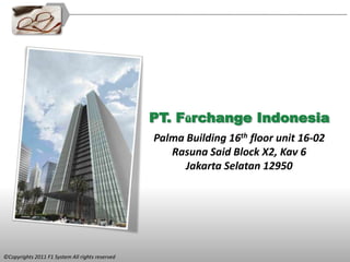 PT. Fürchange Indonesia
                                                 Palma Building 16th floor unit 16-02
                                                    Rasuna Said Block X2, Kav 6
                                                       Jakarta Selatan 12950




©Copyrights 2011 F1 System All rights reserved
 