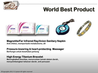 World Best Product




        Magnetite/Far Infrared Ray/Anion Sanitary Napkin
        Anti infeksi, memperbaiki metabolisme, dll

        Pressure-lowering & heart-protecting Massager
        Berfungsi untuk kesehatan jantung

        High Energy Titanium Bracelet
        Meningkatkat imunitas, menurunkan lemak dalam darah,
        menyeimbangkan tekanan darah, anti penuaan




©Copyrights 2011 F1 System All rights reserved
 