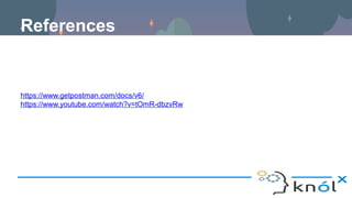 References
https://www.getpostman.com/docs/v6/
https://www.youtube.com/watch?v=tOmR-dbzvRw
 