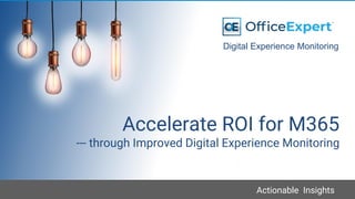 Actionable Insights
Accelerate ROI for M365
--- through Improved Digital Experience Monitoring
Digital Experience Monitoring
 