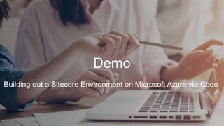 Demo
Building out a Sitecore Environment on Microsoft Azure via Code
 