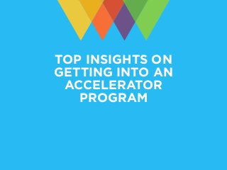 TOP INSIGHTS ON
GETTING INTO AN
ACCELERATOR
PROGRAM
 