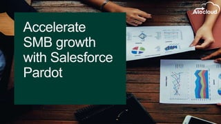 Accelerate
SMB growth
with Salesforce
Pardot
 