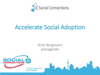 Accelerate Social Adoption
Arne Bergmann
panagenda
 