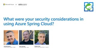 What were your security considerations in
using Azure Spring Cloud?
 