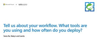 Tell us about your workflow. What tools are
you using and how often do you deploy?
Swiss Re, Raley’s and Liantis
 