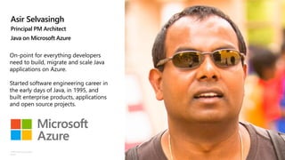 ©Microsoft Corporation
Azure
Asir Selvasingh
Principal PM Architect
Java on Microsoft Azure
On-point for everything develo...
