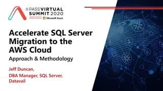 Accelerate SQL Server
Migration to the
AWS Cloud
Approach & Methodology
Jeff Duncan,
DBA Manager, SQL Server,
Datavail
 