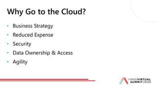 Why Go to the Cloud?
• Business Strategy
• Reduced Expense
• Security
• Data Ownership & Access
• Agility
 