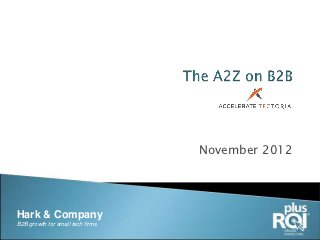 November 2012




Hark & Company
B2B growth for small tech firms
 