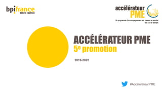 ACCÉLÉRATEUR PME
5e promotion
2019-2020
#AccelerateurPME
 