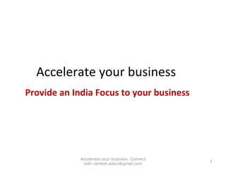 Accelerate your business  Provide an India Focus to your business Accelerate your business. Connect with ramesh.adavi@gmail.com 