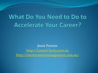 Jenni Proctor
       http://CareerClarity.com.au
http://claritycareermanagement.com.au/
 