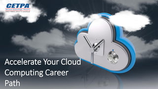 Accelerate Your Cloud
Computing Career
Path
 