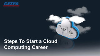 Steps To Start a Cloud
Computing Career
 