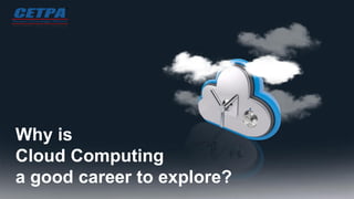 Why is
Cloud Computing
a good career to explore?
 