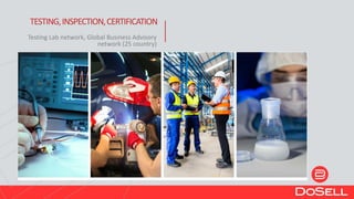 TESTING,INSPECTION,CERTIFICATION
Testing Lab network, Global Business Advisory
network (25 country)
 