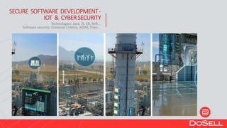 SECURE SOFTWARE DEVELOPMENT-
IOT & CYBERSECURITY
Technologies: Java, JS, C#, RoR...
Software security: Common Criteria, eiDAS, ITsec...
 