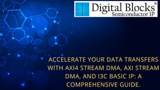 ACCELERATE YOUR DATA TRANSFERS
WITH AXI4 STREAM DMA, AXI STREAM
DMA, AND I3C BASIC IP: A
COMPREHENSIVE GUIDE.
 