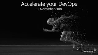 15 November 2018
Accelerate your DevOps
 