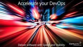 Deliver software with Speed and Stability
Accelerate your DevOps
 