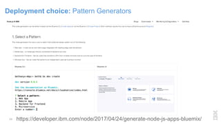 11
Deployment choice: Pattern Generators
https://developer.ibm.com/node/2017/04/24/generate-node-js-apps-bluemix/
 