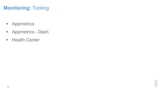 Monitoring: Tooling
 Appmetrics
 Appmetrics - Dash
 Health Center
18
 