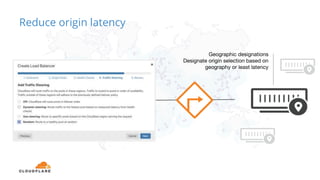 Reduce origin latency
Geographic designations
Designate origin selection based on
geography or least latency
 