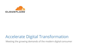 Accelerate Digital Transformation
Meeting the growing demands of the modern digital consumer
 