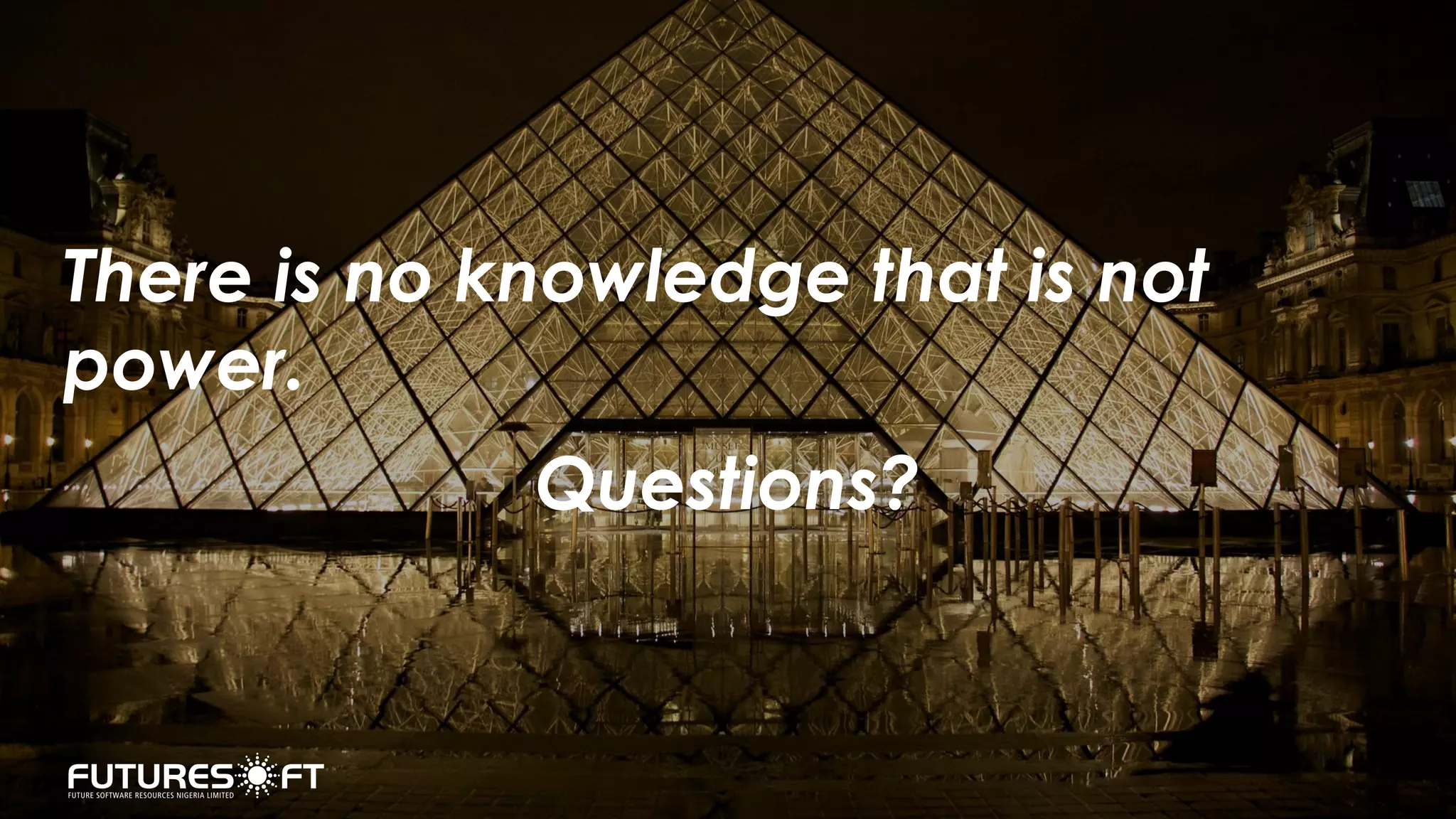 There is no knowledge that is not
power.
Questions?
 