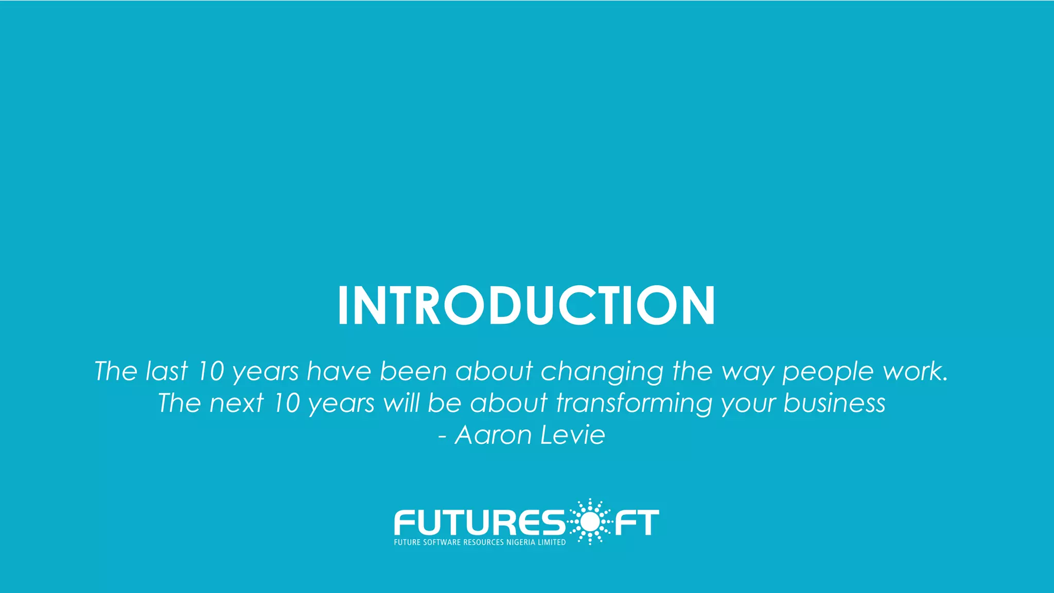 INTRODUCTION
The last 10 years have been about changing the way people work.
The next 10 years will be about transforming your business
- Aaron Levie
 