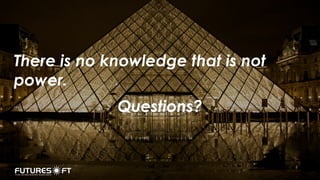 There is no knowledge that is not
power.
Questions?
 