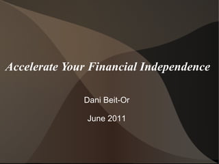 Accelerate Your Financial Independence  Dani Beit-Or June 2011 
