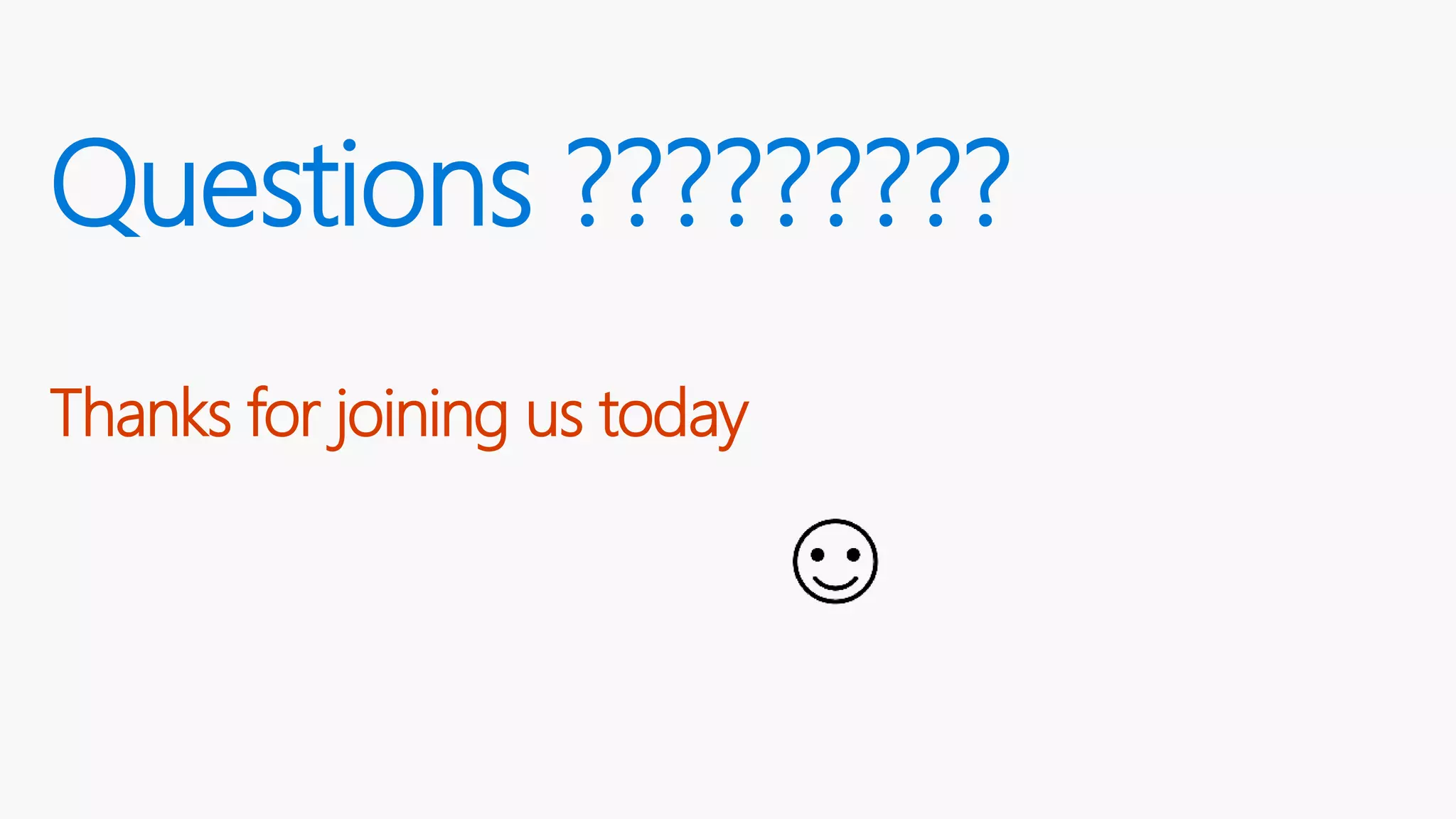 Questions ?????????
Thanks for joining us today
 