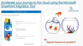 Accelerate your journey to the cloud using the Microsoft
SharePoint Migration Tool
By ,
Vignesh Ganesan & Jayanthi P
 