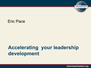 Accelerating your leadership
development
Eric Pace
 