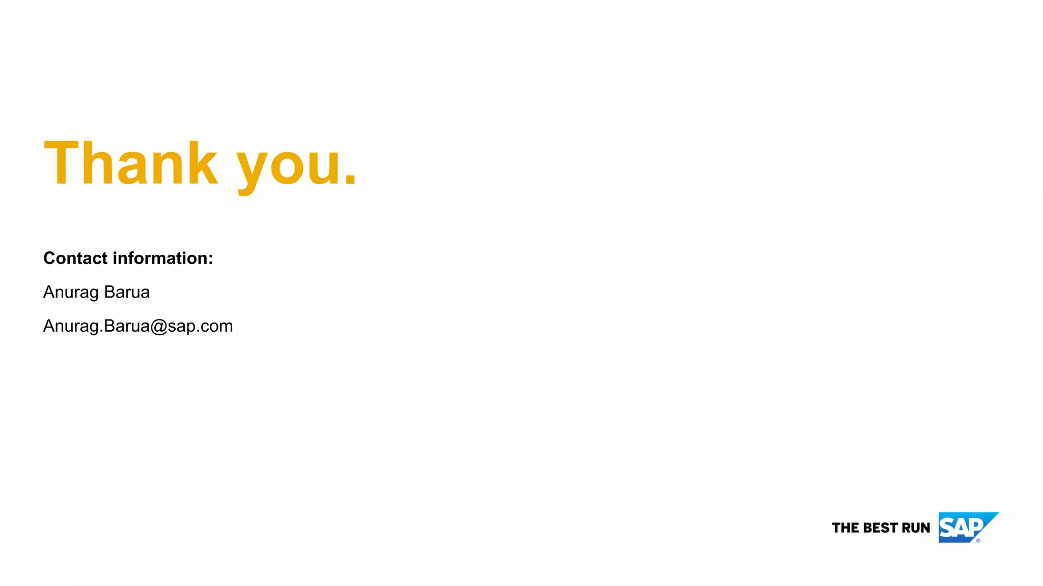 Contact information:
Anurag Barua
Anurag.Barua@sap.com
Thank you.
 