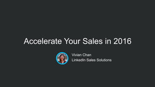 Accelerate Your Sales in 2016
​ Vivian Chan
​ LinkedIn Sales Solutions
 