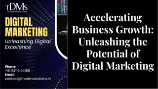 Accelerating
Business Growth:
Unleashing the
Potential of
Digital Marketing
Accelerating
Business Growth:
Unleashing the
Potential of
Digital Marketing
 